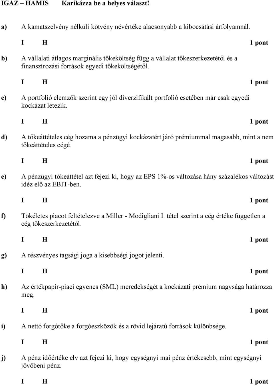 c) portfolió elemzők szerint egy jól diverzifikált portfolió esetében már csak egyedi kockázat létezik.