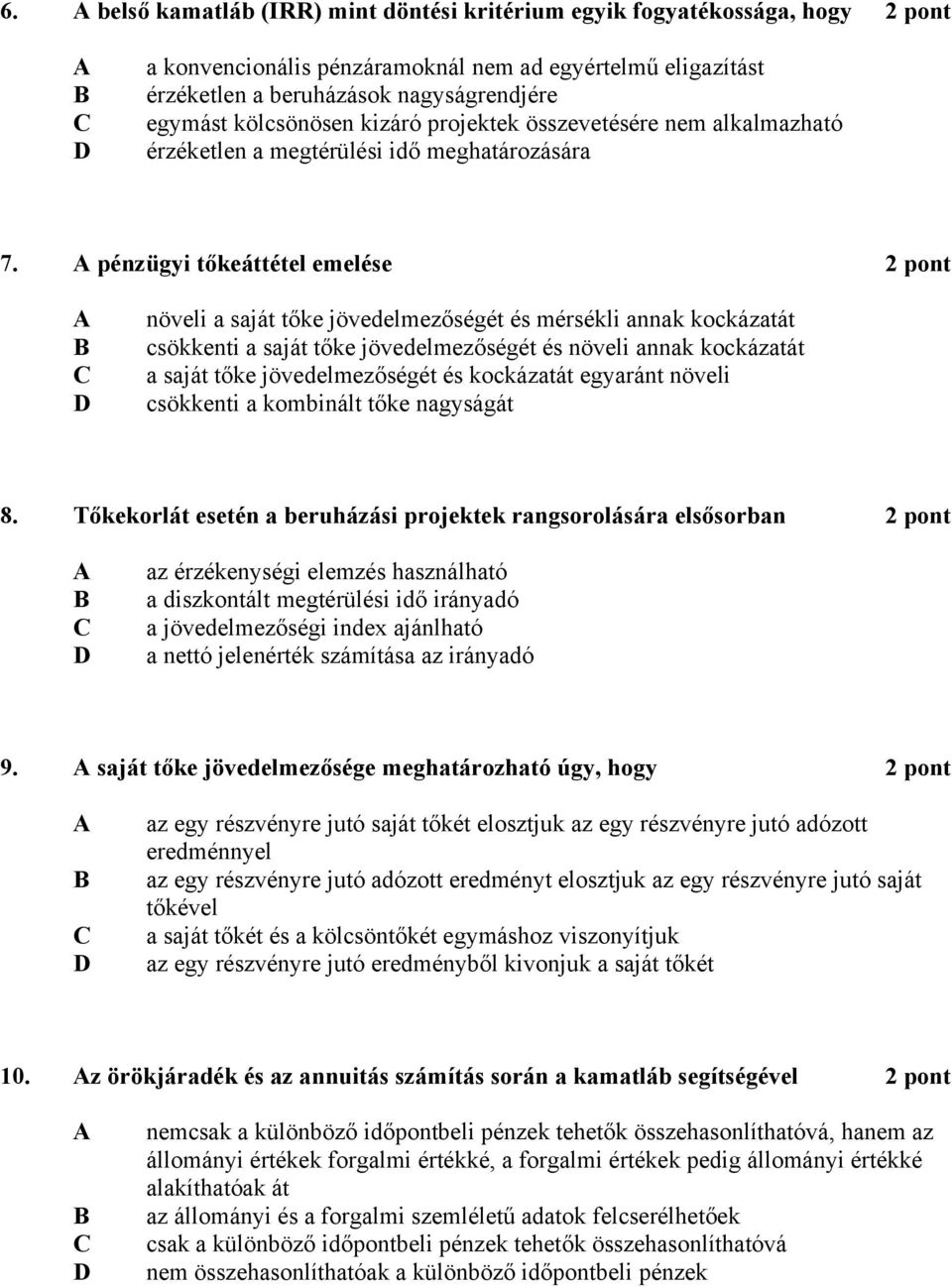 pénzügyi tőkeáttétel emelése 2 pont növeli a saját tőke jövedelmezőségét és mérsékli annak kockázatát csökkenti a saját tőke jövedelmezőségét és növeli annak kockázatát a saját tőke jövedelmezőségét