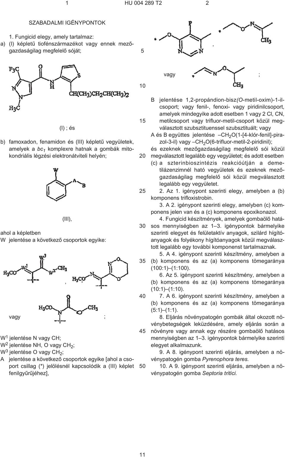 hatnak a gombák mitokondriális légzési elektronátviteli helyén; (III), ahol a képletben W jelentése a következõ csoportok egyike: vagy, W 1 jelentése N vagy CH; W 2 jelentése NH, O vagy CH 2 ; W 3