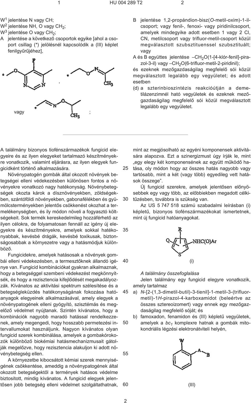 trifluor-metil-csoport közül megválasztott szubsztituenssel szubsztituált; vagy A és B együttes jelentése CH 2 O(1¹[4¹klór-fenil]-pirazol-3¹il) vagy CH 2 O(6¹trifluor-metil-2-piridinil); és ezeknek