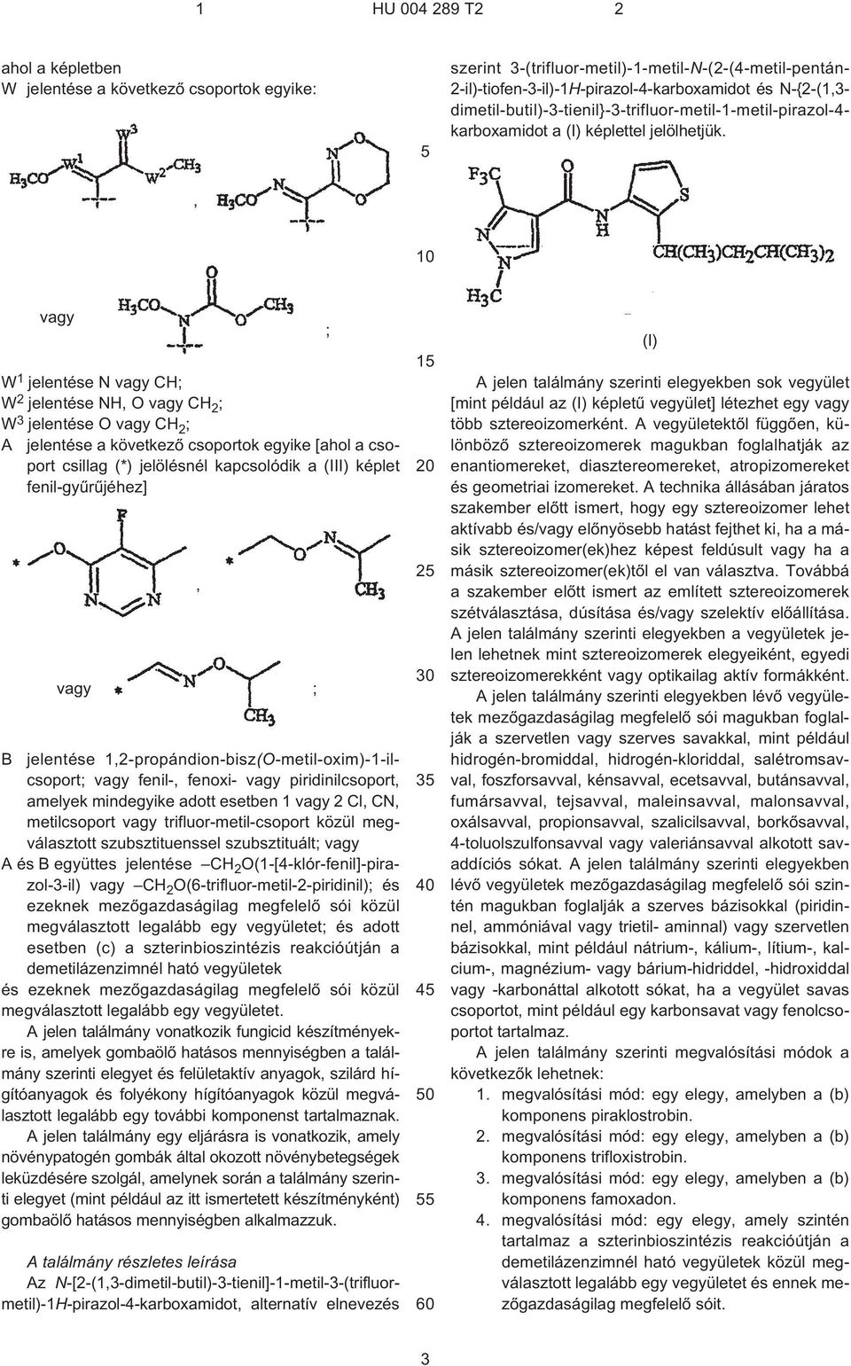 , vagy W 1 jelentése N vagy CH; W 2 jelentése NH, O vagy CH 2 ; W 3 jelentése O vagy CH 2 ; A jelentése a következõ csoportok egyike [ahol a csoport csillag (*) jelölésnél kapcsolódik a (III) képlet