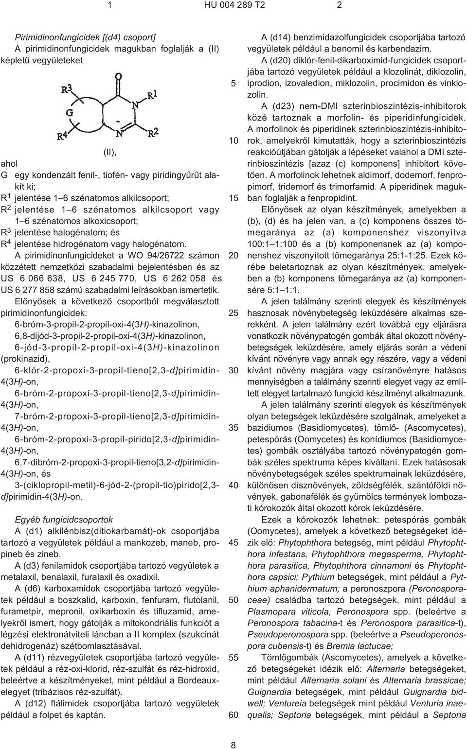 A pirimidinonfungicideket a WO 94/26722 számon közzétett nemzetközi szabadalmi bejelentésben és az US 6 066 638, US 6 2 770, US 6 262 08 és US 6 277 88 számú szabadalmi leírásokban ismertetik.