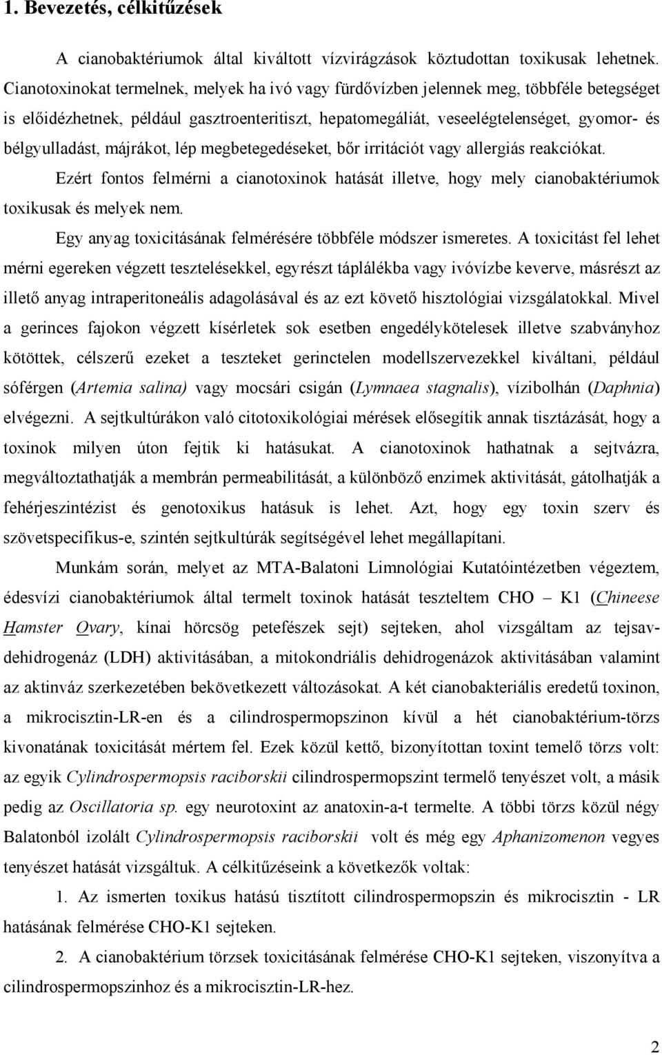 májrákot, lép megbetegedéseket, bőr irritációt vagy allergiás reakciókat. Ezért fontos felmérni a cianotoxinok hatását illetve, hogy mely cianobaktériumok toxikusak és melyek nem.