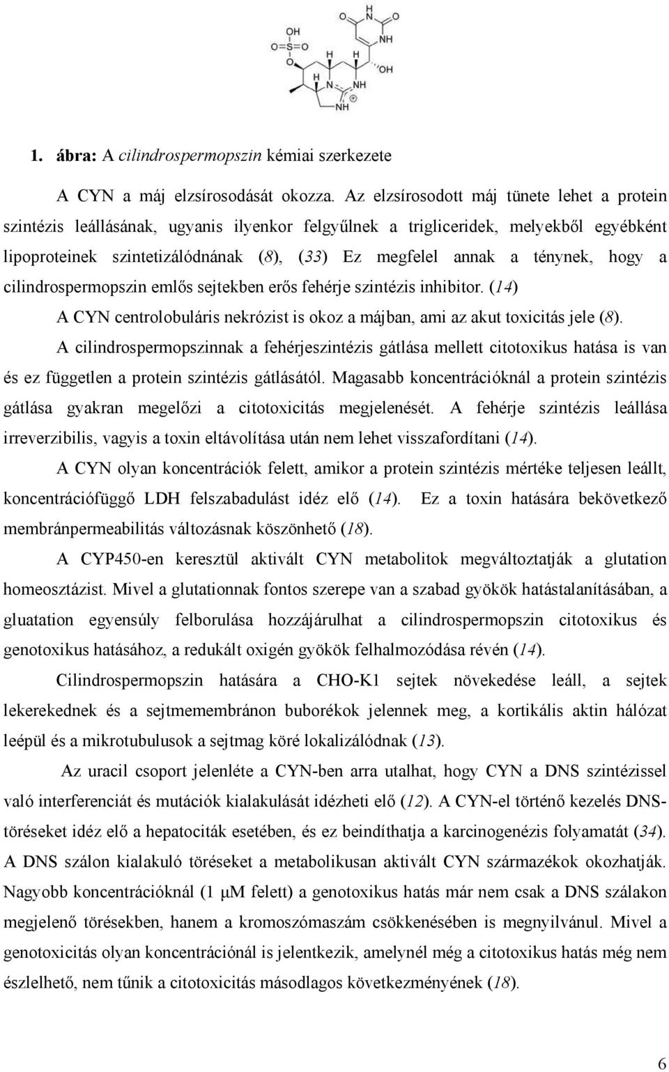 ténynek, hogy a cilindrospermopszin emlős sejtekben erős fehérje szintézis inhibitor. (14) A CYN centrolobuláris nekrózist is okoz a májban, ami az akut toxicitás jele (8).