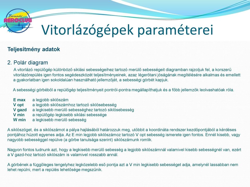 légerőtani jóságának megítélésére alkalmas és emellett a gyakorlatban igen sokoldalúan használható jellemzőjét, a sebességi görbét kapjuk.