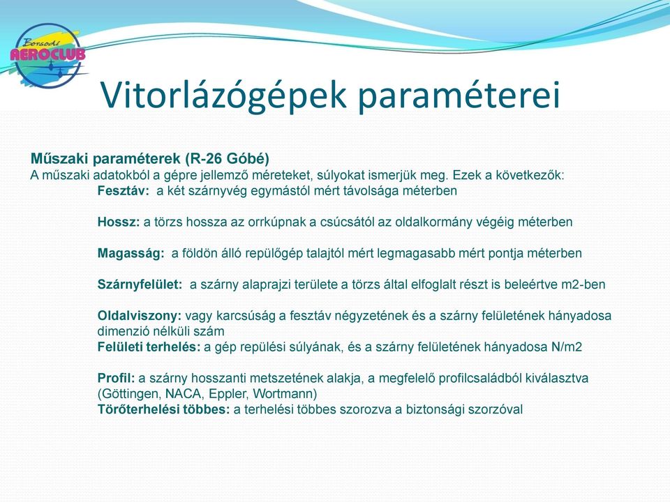 mért legmagasabb mért pontja méterben Szárnyfelület: a szárny alaprajzi területe a törzs által elfoglalt részt is beleértve m2-ben Oldalviszony: vagy karcsúság a fesztáv négyzetének és a szárny