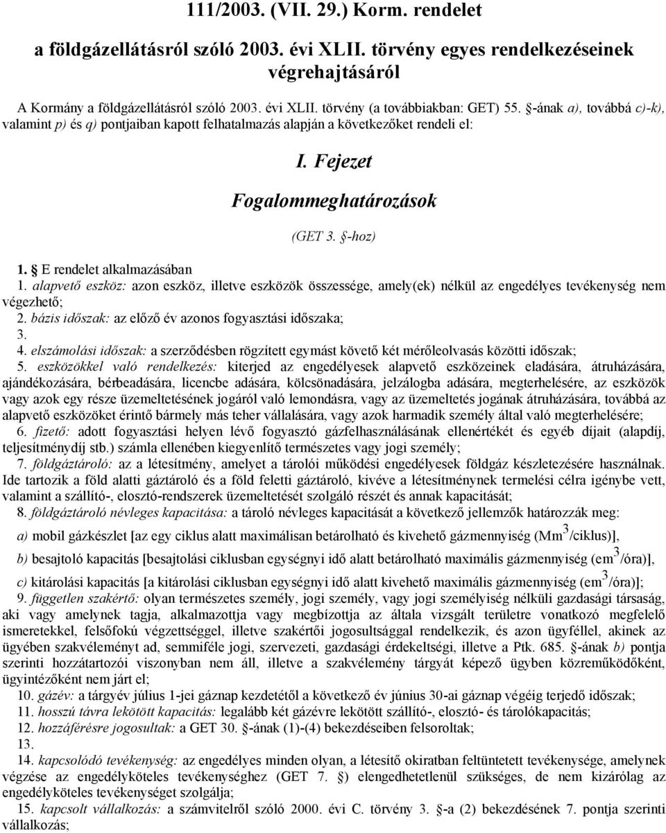 alapvető eszköz: azon eszköz, illetve eszközök összessége, amely(ek) nélkül az engedélyes tevékenység nem végezhető; 2. bázis időszak: az előző év azonos fogyasztási időszaka; 3. 4.