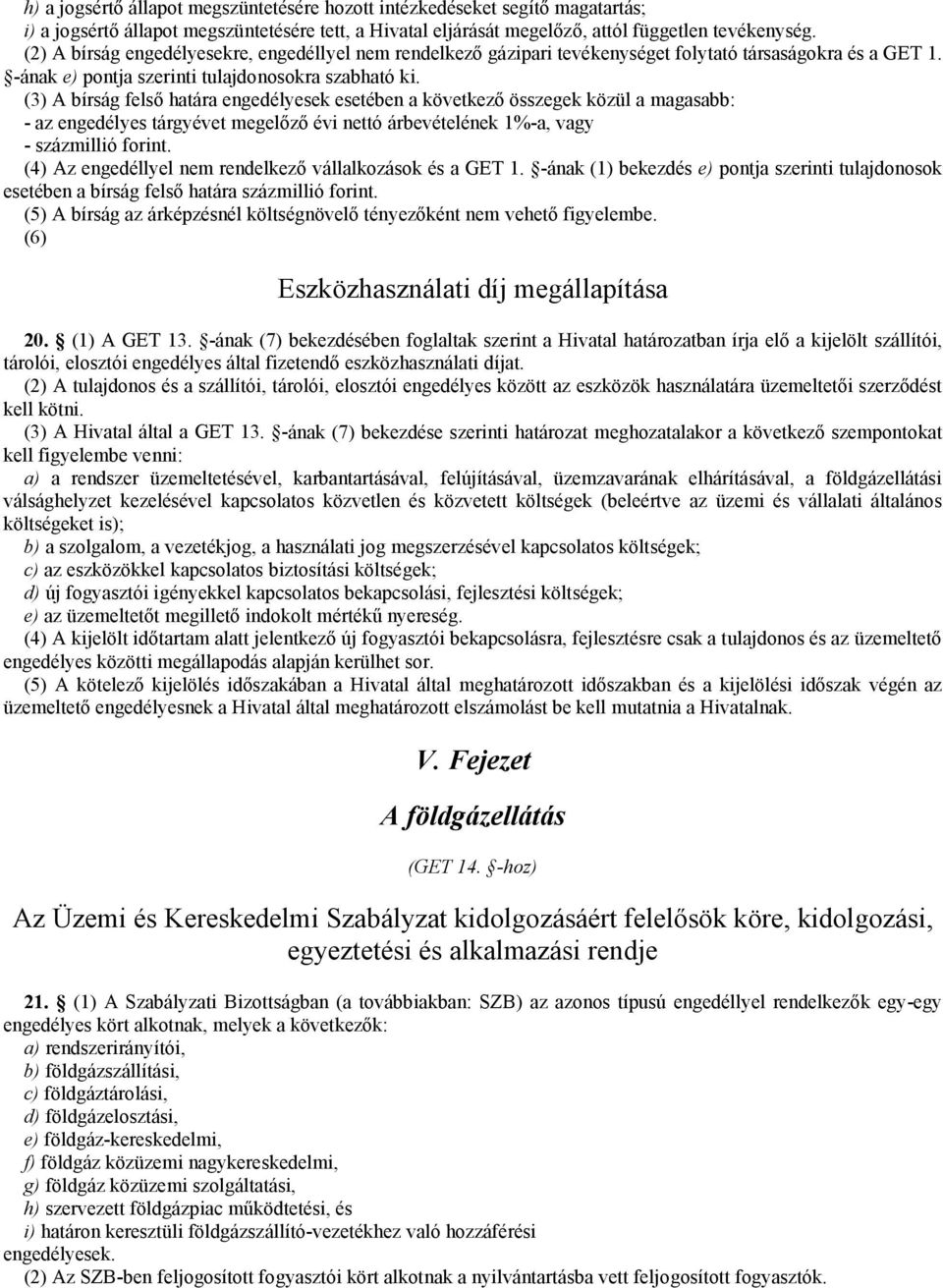 (3) A bírság felső határa engedélyesek esetében a következő összegek közül a magasabb: - az engedélyes tárgyévet megelőző évi nettó árbevételének 1%-a, vagy - százmillió forint.
