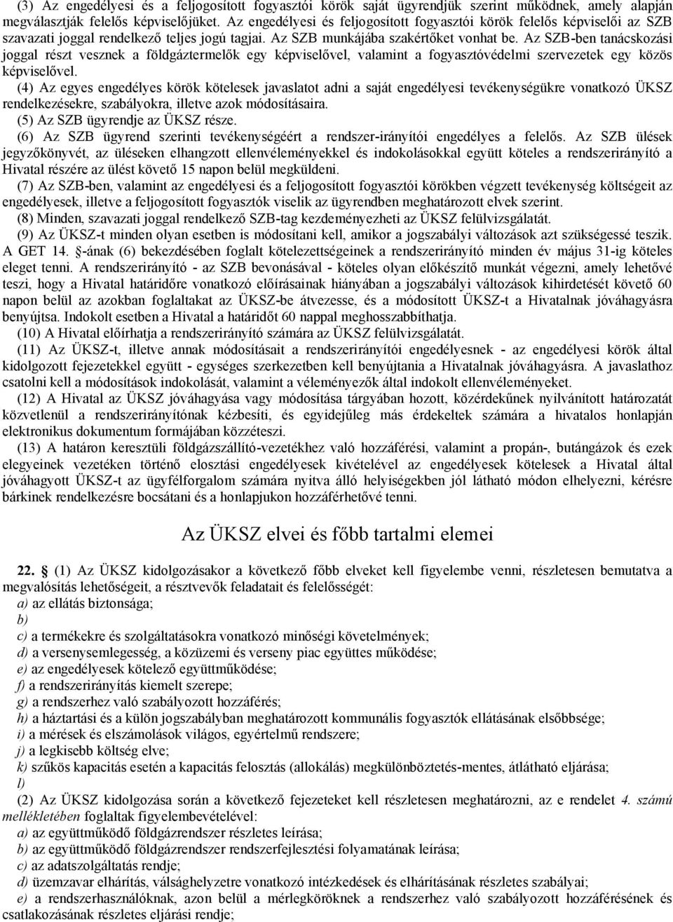 Az SZB-ben tanácskozási joggal részt vesznek a földgáztermelők egy képviselővel, valamint a fogyasztóvédelmi szervezetek egy közös képviselővel.