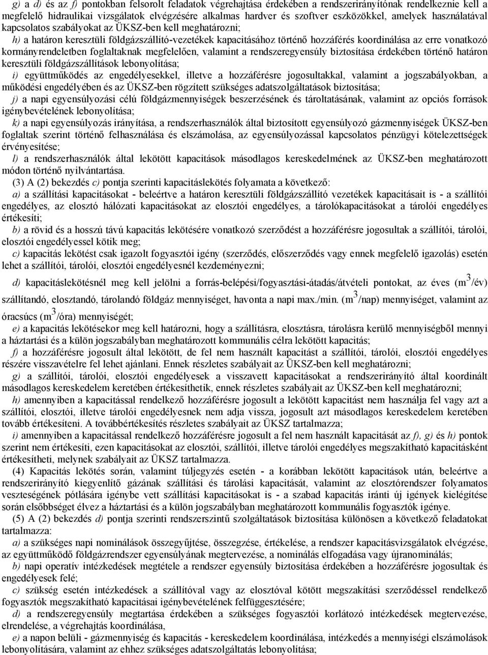 kormányrendeletben foglaltaknak megfelelően, valamint a rendszeregyensúly biztosítása érdekében történő határon keresztüli földgázszállítások lebonyolítása; i) együttműködés az engedélyesekkel,