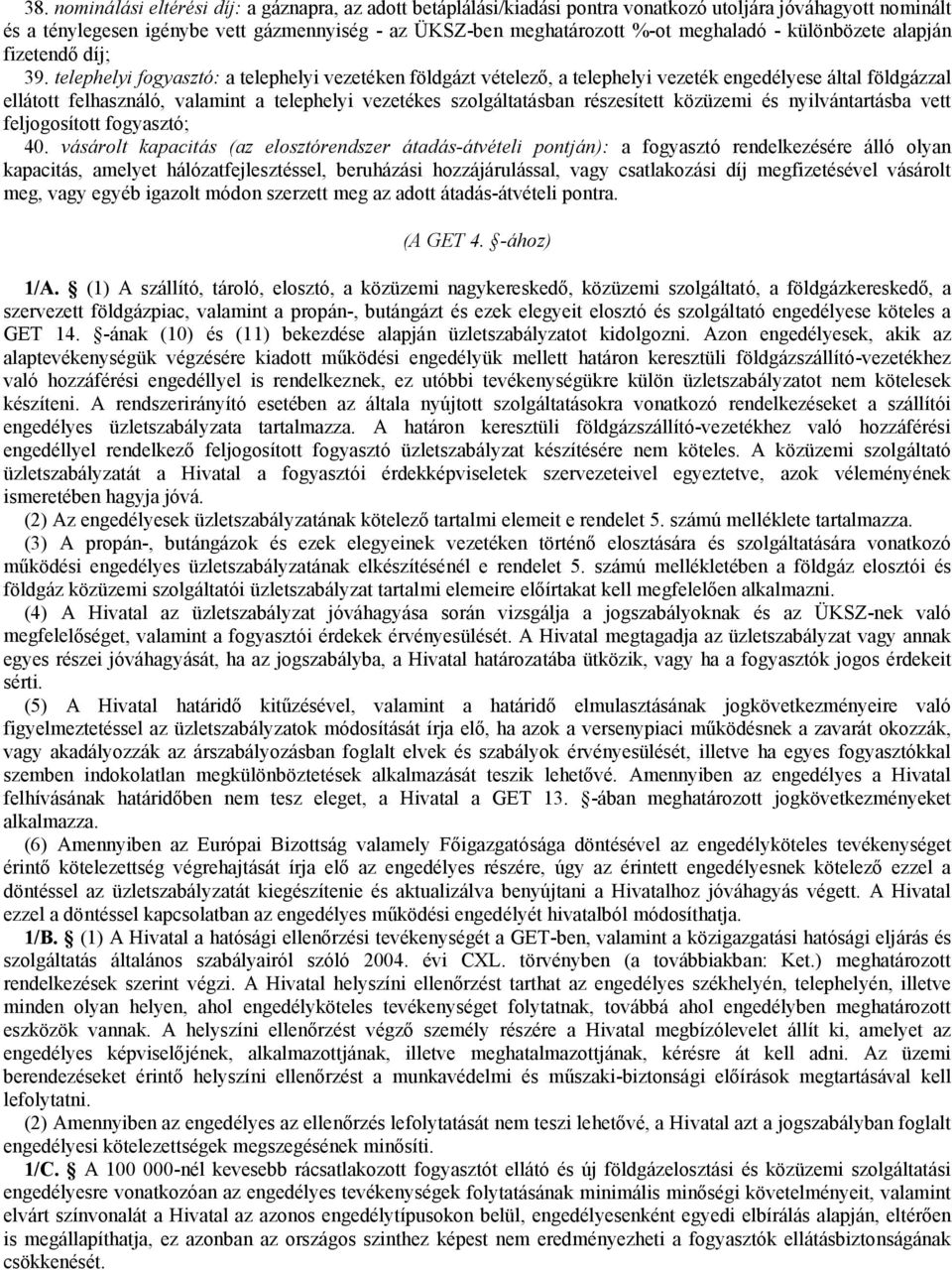 telephelyi fogyasztó: a telephelyi vezetéken földgázt vételező, a telephelyi vezeték engedélyese által földgázzal ellátott felhasználó, valamint a telephelyi vezetékes szolgáltatásban részesített