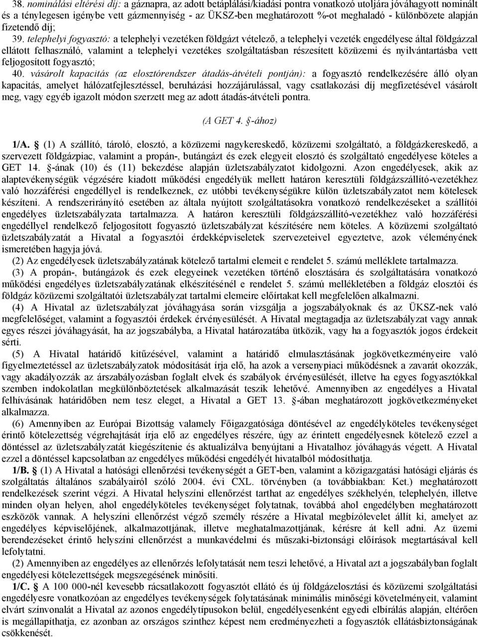 telephelyi fogyasztó: a telephelyi vezetéken földgázt vételező, a telephelyi vezeték engedélyese által földgázzal ellátott felhasználó, valamint a telephelyi vezetékes szolgáltatásban részesített