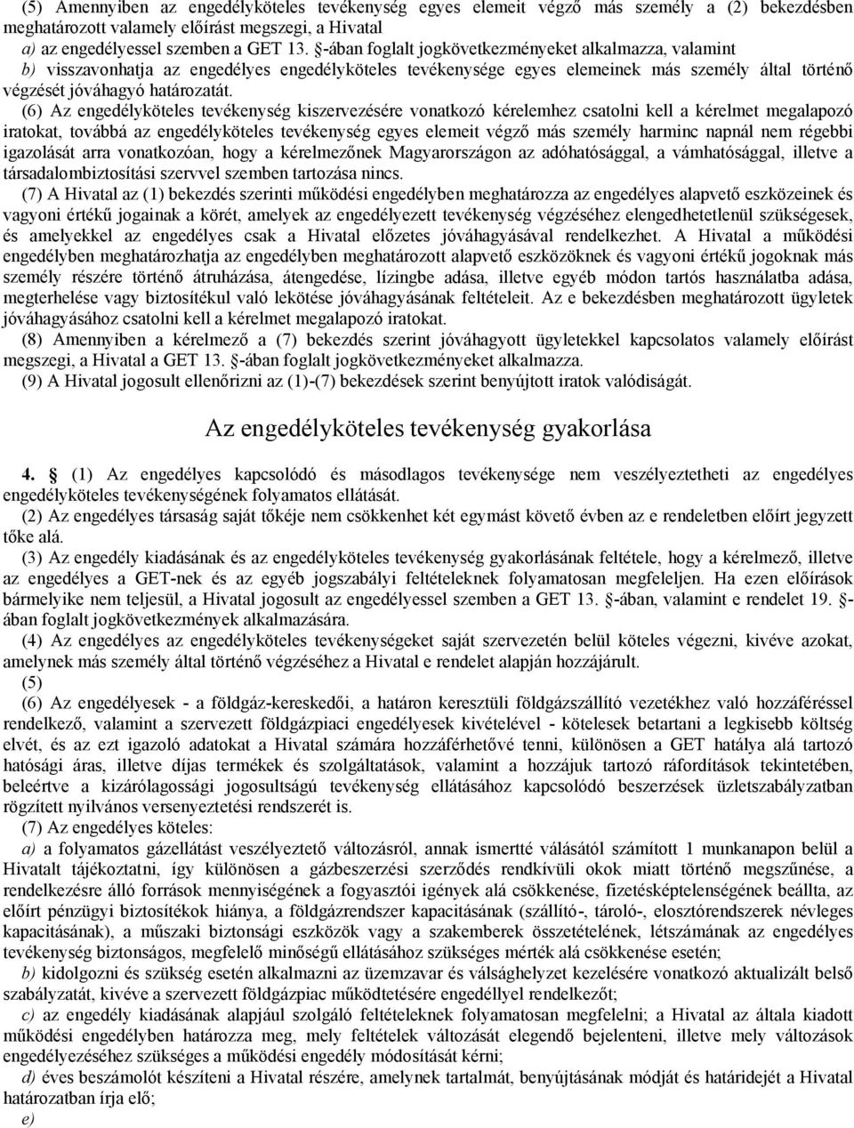 (6) Az engedélyköteles tevékenység kiszervezésére vonatkozó kérelemhez csatolni kell a kérelmet megalapozó iratokat, továbbá az engedélyköteles tevékenység egyes elemeit végző más személy harminc