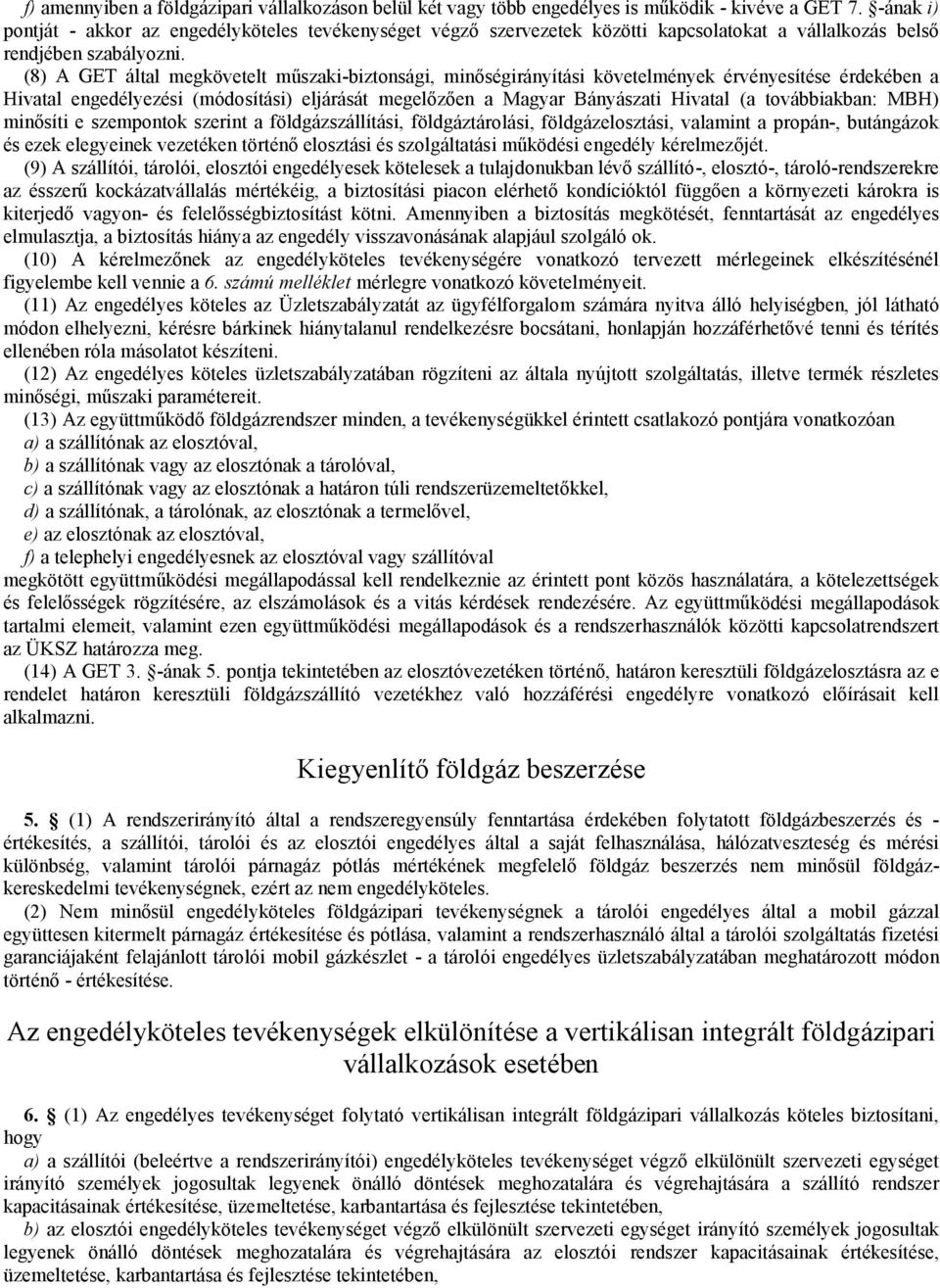 (8) A GET által megkövetelt műszaki-biztonsági, minőségirányítási követelmények érvényesítése érdekében a Hivatal engedélyezési (módosítási) eljárását megelőzően a Magyar Bányászati Hivatal (a