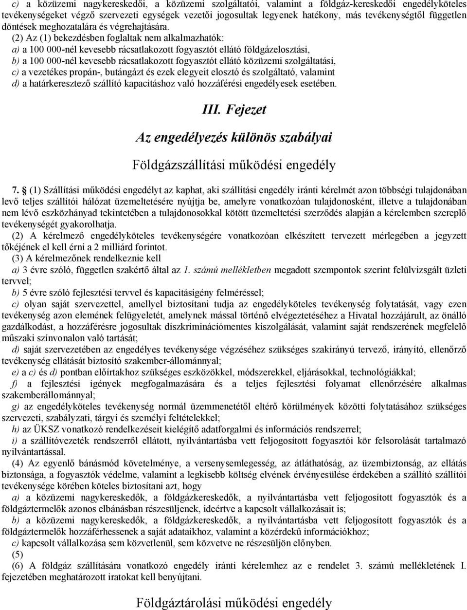 (2) Az (1) bekezdésben foglaltak nem alkalmazhatók: a) a 100 000-nél kevesebb rácsatlakozott fogyasztót ellátó földgázelosztási, b) a 100 000-nél kevesebb rácsatlakozott fogyasztót ellátó közüzemi