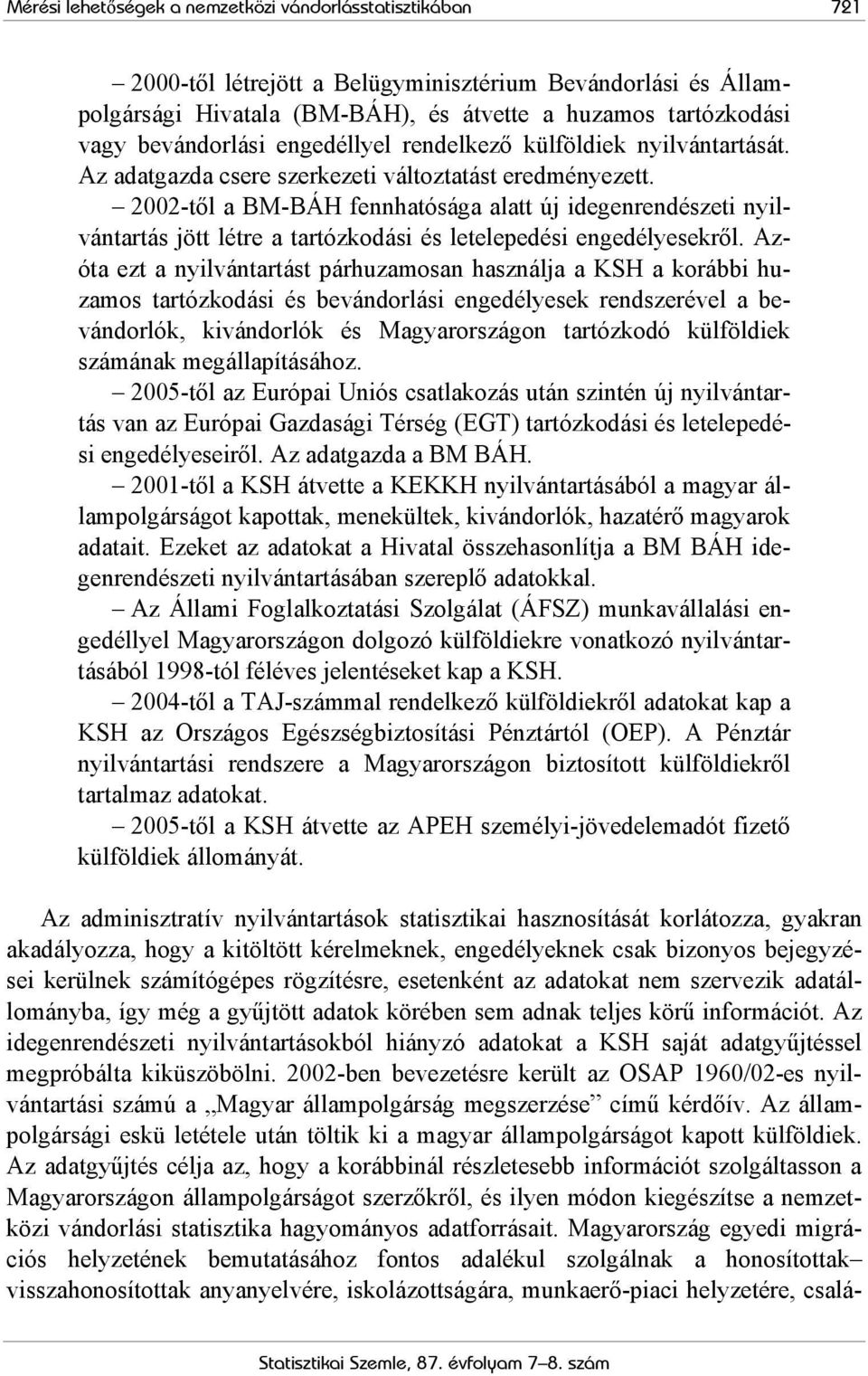 2002-től a BM-BÁH fennhatósága alatt új idegenrendészeti nyilvántartás jött létre a tartózkodási és letelepedési engedélyesekről.