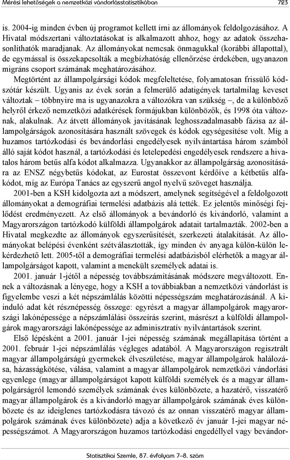 Az állományokat nemcsak önmagukkal (korábbi állapottal), de egymással is összekapcsolták a megbízhatóság ellenőrzése érdekében, ugyanazon migráns csoport számának meghatározásához.