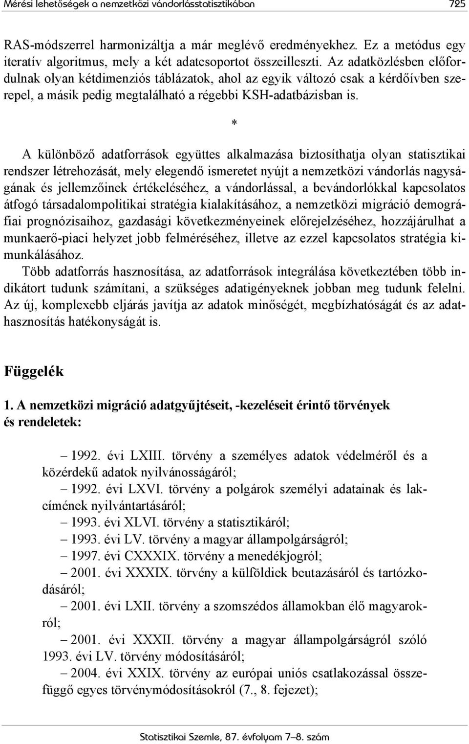 * A különböző adatforrások együttes alkalmazása biztosíthatja olyan statisztikai rendszer létrehozását, mely elegendő ismeretet nyújt a nemzetközi vándorlás nagyságának és jellemzőinek értékeléséhez,