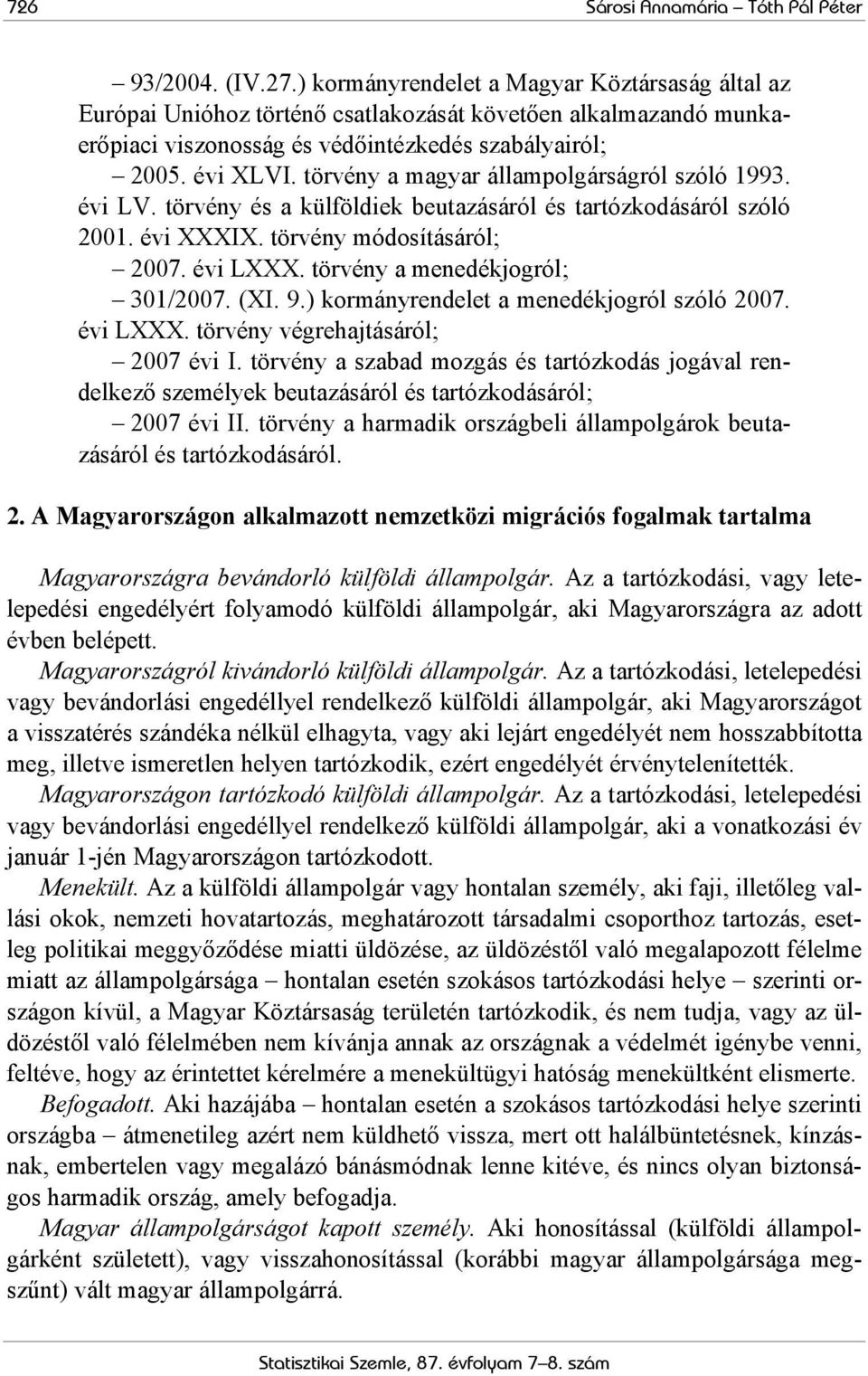 törvény a magyar állampolgárságról szóló 1993. évi LV. törvény és a külföldiek beutazásáról és tartózkodásáról szóló 2001. évi XXXIX. törvény módosításáról; 2007. évi LXXX.