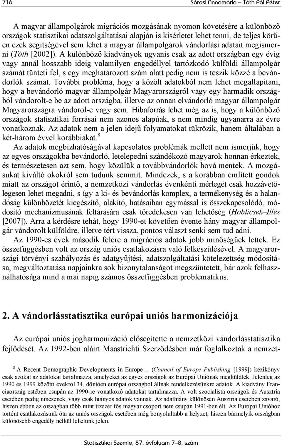 A különböző kiadványok ugyanis csak az adott országban egy évig vagy annál hosszabb ideig valamilyen engedéllyel tartózkodó külföldi állampolgár számát tünteti fel, s egy meghatározott szám alatt