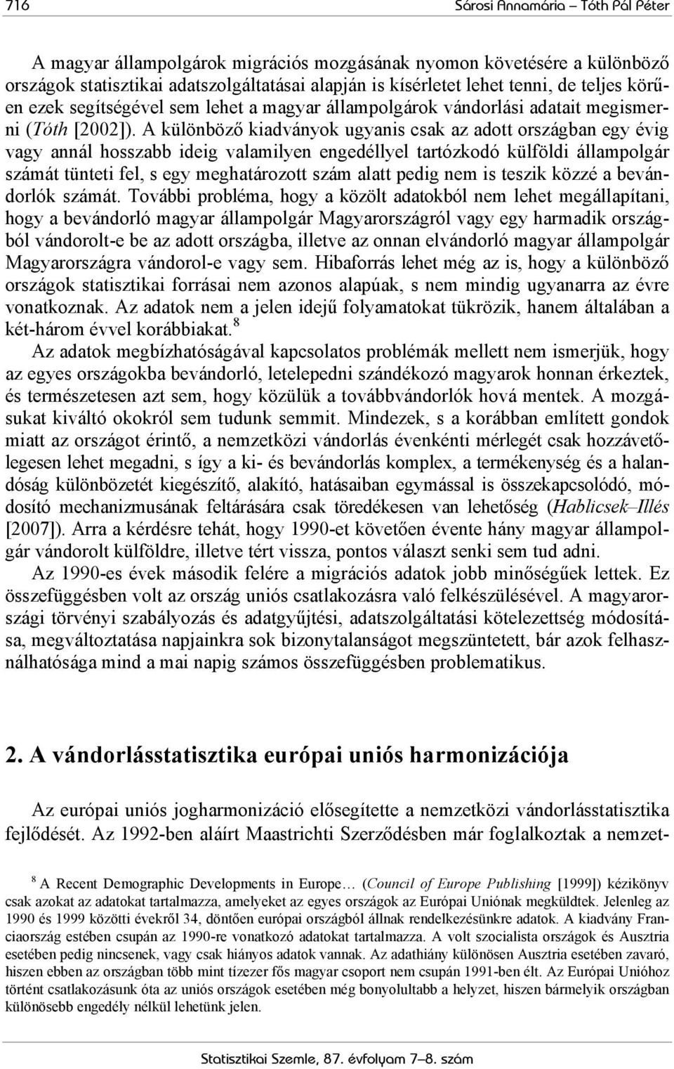 A különböző kiadványok ugyanis csak az adott országban egy évig vagy annál hosszabb ideig valamilyen engedéllyel tartózkodó külföldi állampolgár számát tünteti fel, s egy meghatározott szám alatt