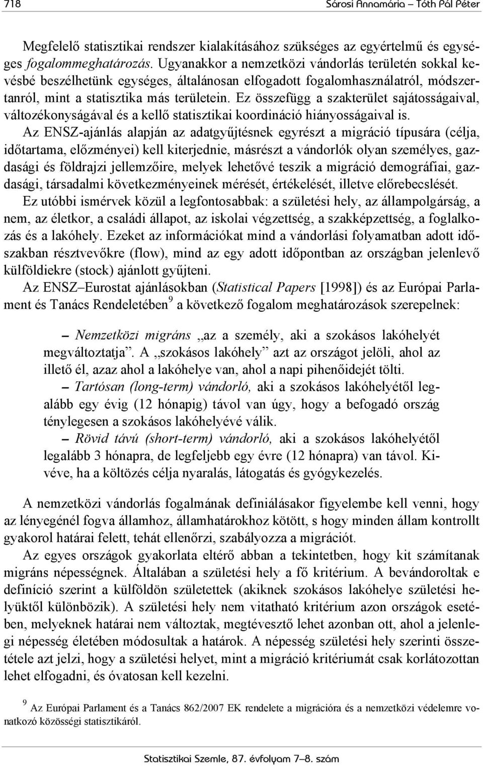 Ez összefügg a szakterület sajátosságaival, változékonyságával és a kellő statisztikai koordináció hiányosságaival is.
