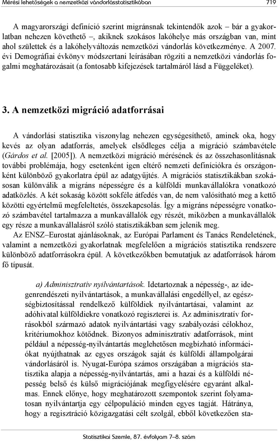 évi Demográfiai évkönyv módszertani leírásában rögzíti a nemzetközi vándorlás fogalmi meghatározásait (a fontosabb kifejezések tartalmáról lásd a Függeléket). 3.