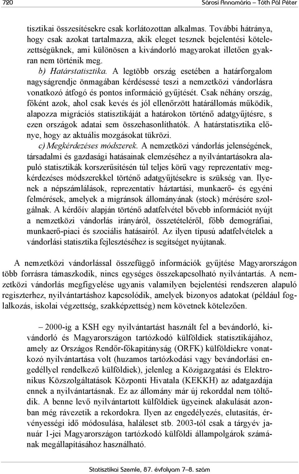 A legtöbb ország esetében a határforgalom nagyságrendje önmagában kérdésessé teszi a nemzetközi vándorlásra vonatkozó átfogó és pontos információ gyűjtését.