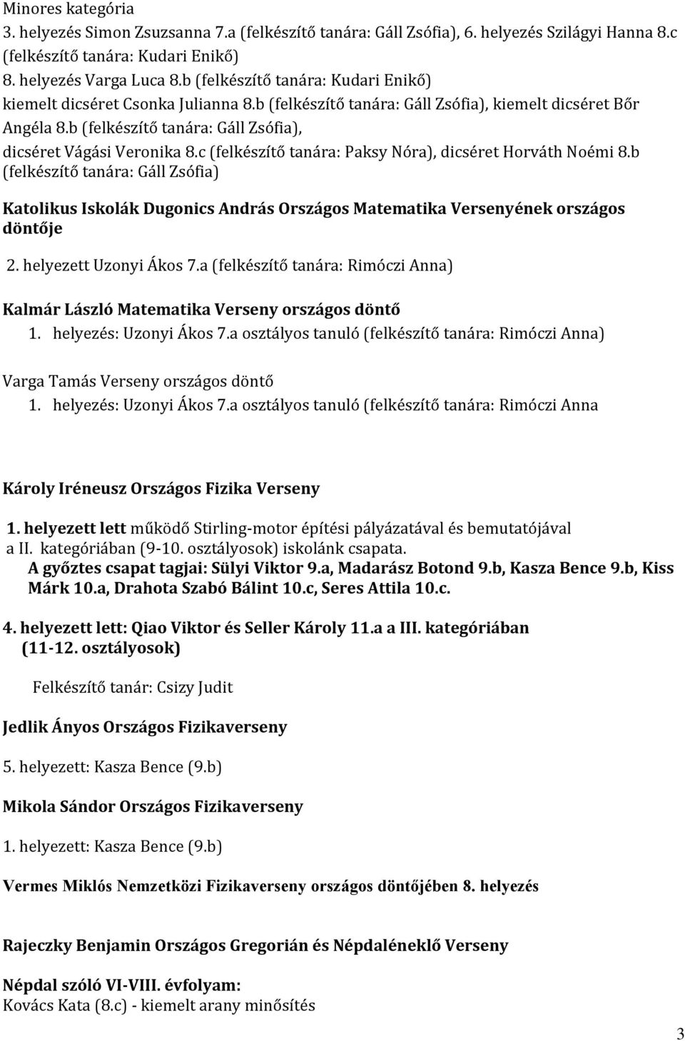 c (felkészítő tanára: Paksy Nóra), dicséret Horváth Noémi 8.b (felkészítő tanára: Gáll Zsófia) Katolikus Iskolák Dugonics András Országos Matematika Versenyének országos döntője 2.