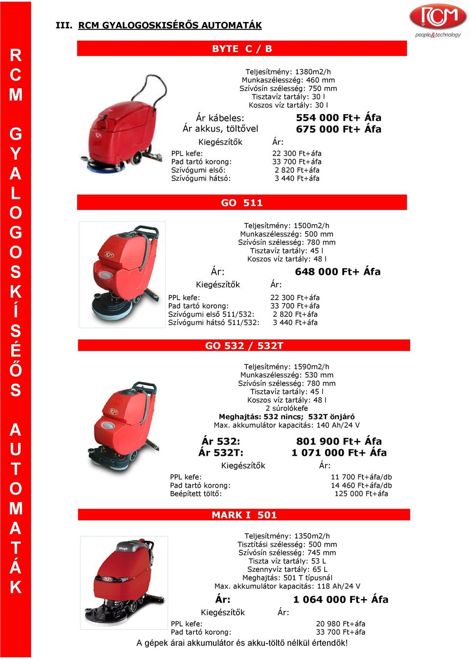 unkaszélesszég: 500 mm zívósín szélesség: 780 mm isztavíz tartály: 45 l oszos víz tartály: 48 l 532 / 532 648 000 Ft+ fa 22 300 Ft+áfa 33 700 Ft+áfa 2 820 Ft+áfa 3 440 Ft+áfa eljesítmény: 1590m2/h