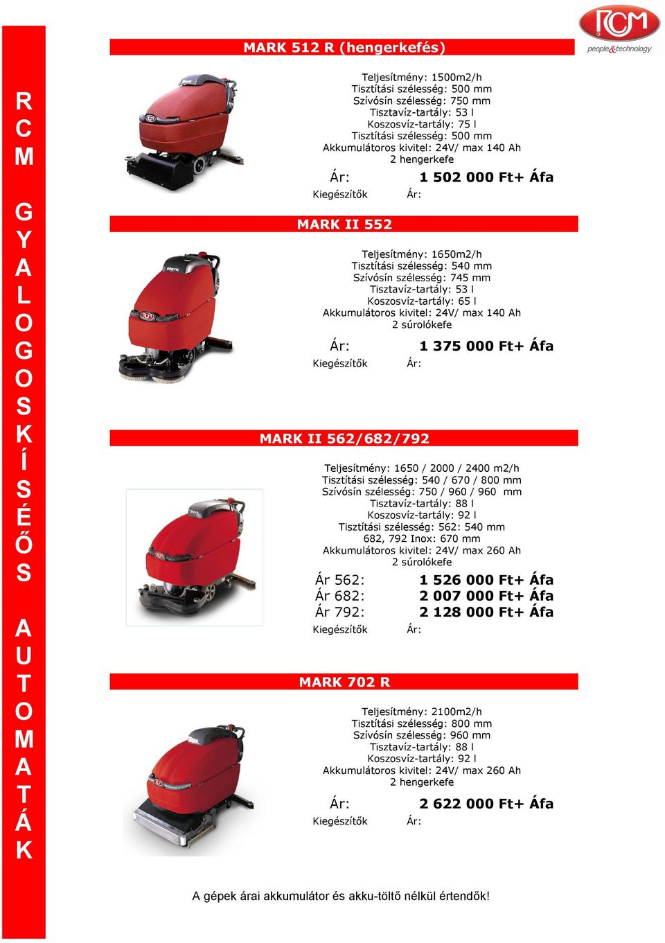 140 h 2 súrolókefe II 562/682/792 1 375 000 Ft+ fa eljesítmény: 1650 / 2000 / 2400 m2/h isztítási szélesség: 540 / 670 / 800 mm zívósín szélesség: 750 / 960 / 960 mm isztavíz-tartály: 88 l