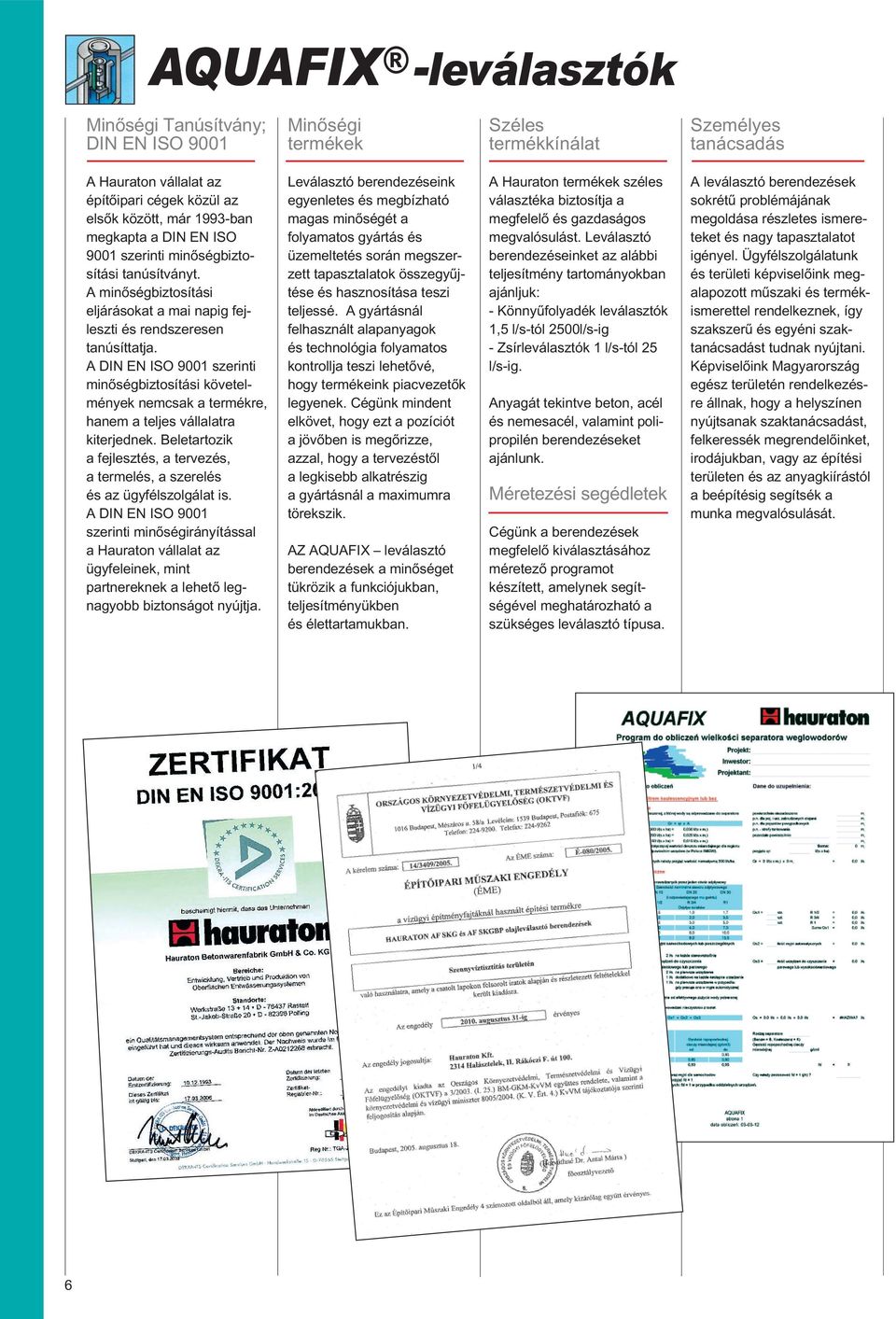 A DIN EN ISO 9001 szerinti minőségbiztosítási követelmények nemcsak a termékre, hanem a teljes vállalatra kiterjednek.