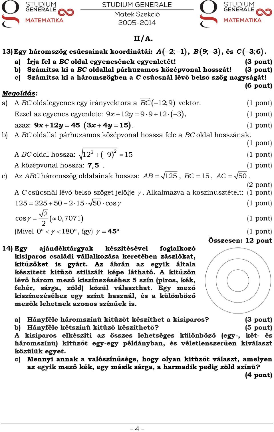 ( pont) a) A BC oldalegyenes egy irányvektora a vektor BC ;9, azaz: 9 y 4 b) A BC oldallal párhuzamos középvonal hossza fele a BC oldal hosszának Ezzel az egyenes egyenlete: 9 y 9 9 A BC oldal