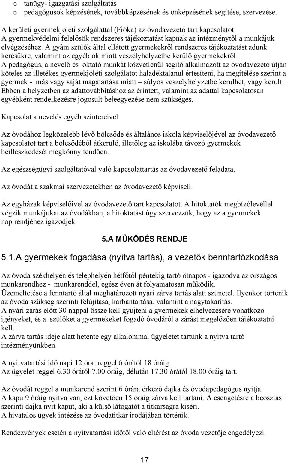 A gyám szülők által ellátott gyermekekről rendszeres tájékoztatást adunk kérésükre, valamint az egyéb ok miatt veszélyhelyzetbe kerülő gyermekekről.