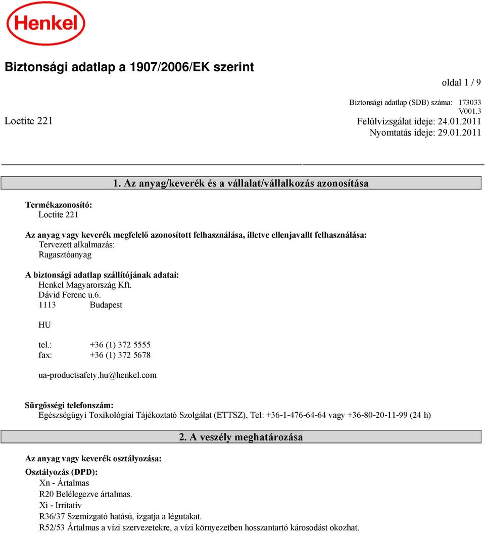 alkalmazás: Ragasztóanyag A biztonsági adatlap szállítójának adatai: Henkel Magyarország Kft. Dávid Ferenc u.6. 1113 Budapest HU tel.: +36 (1) 372 5555 fax: +36 (1) 372 5678 ua-productsafety.