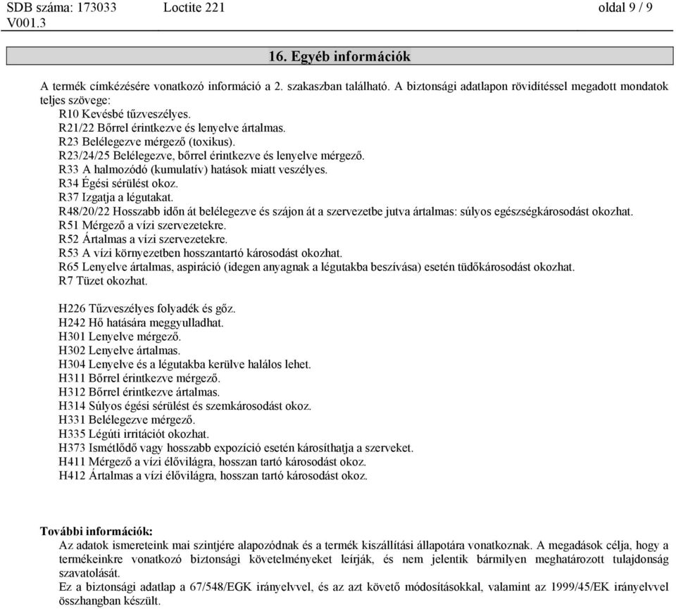 R23/24/25 Belélegezve, bőrrel érintkezve és lenyelve mérgező. R33 A halmozódó (kumulatív) hatások miatt veszélyes. R34 Égési sérülést okoz. R37 Izgatja a légutakat.