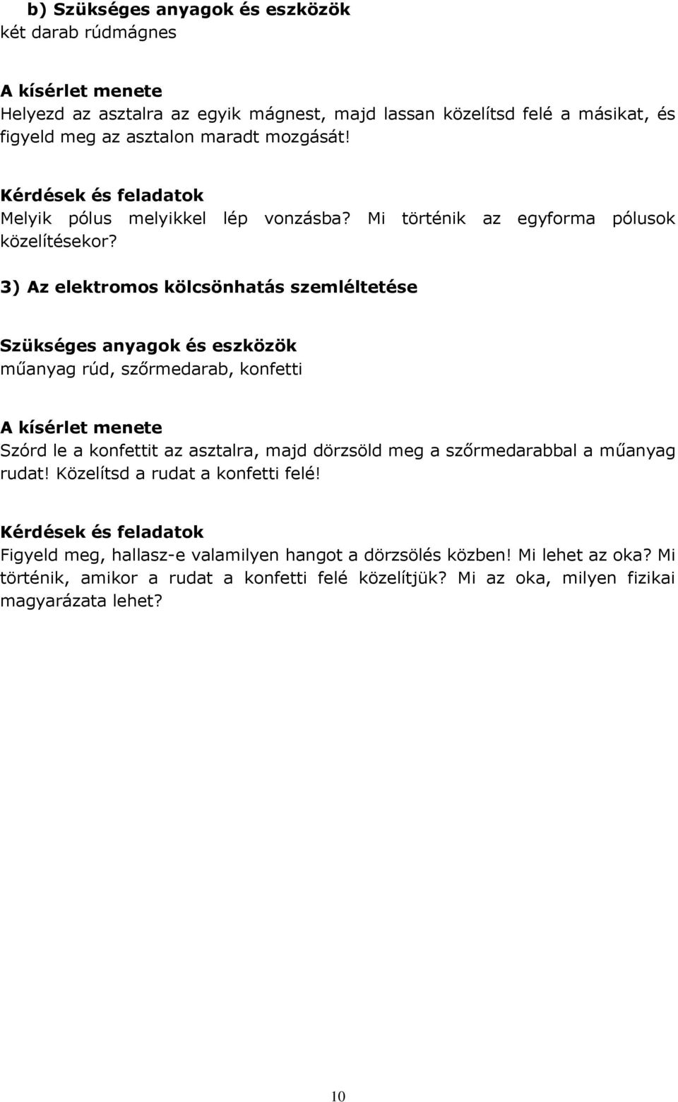 3) Az elektromos kölcsönhatás szemléltetése Szükséges anyagok és eszközök műanyag rúd, szőrmedarab, konfetti Szórd le a konfettit az asztalra, majd dörzsöld meg a szőrmedarabbal