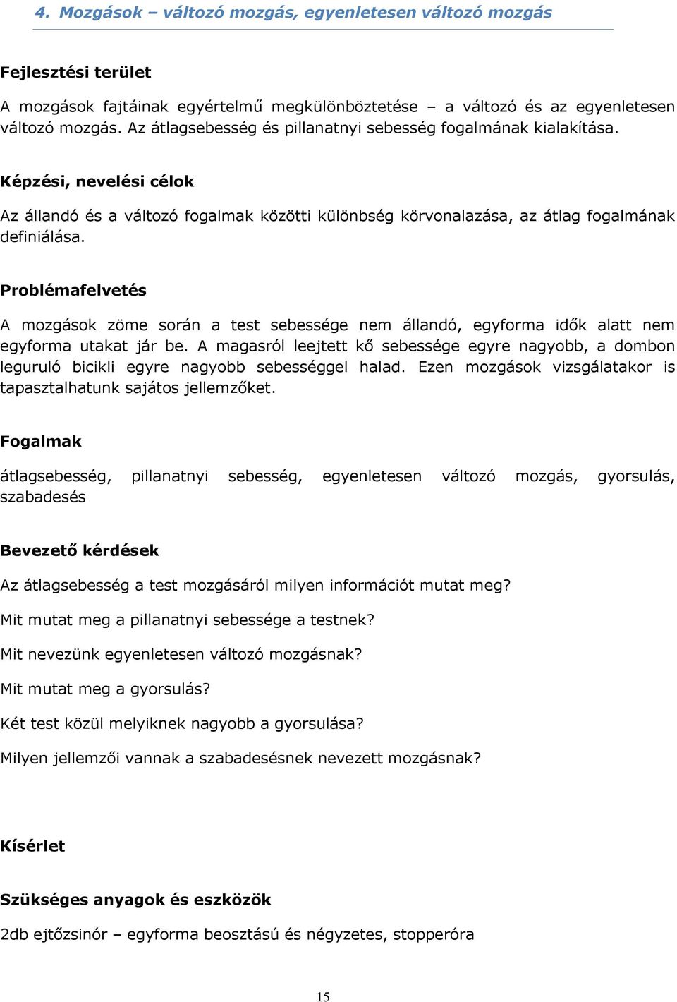 Problémafelvetés A mozgások zöme során a test sebessége nem állandó, egyforma idők alatt nem egyforma utakat jár be.