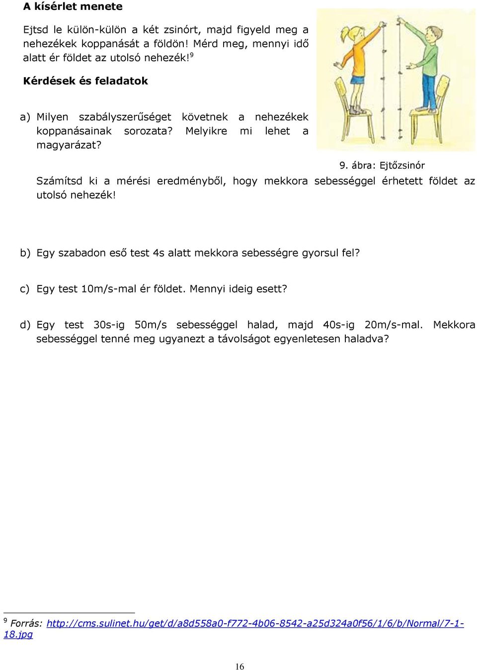 ábra: Ejtőzsinór Számítsd ki a mérési eredményből, hogy mekkora sebességgel érhetett földet az utolsó nehezék! b) Egy szabadon eső test 4s alatt mekkora sebességre gyorsul fel?