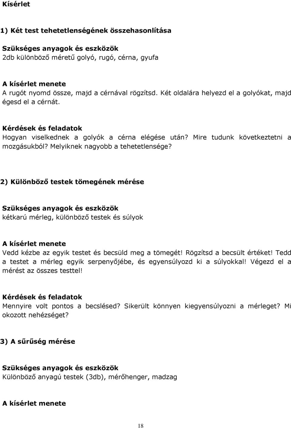 Melyiknek nagyobb a tehetetlensége? 2) Különböző testek tömegének mérése Szükséges anyagok és eszközök kétkarú mérleg, különböző testek és súlyok Vedd kézbe az egyik testet és becsüld meg a tömegét!