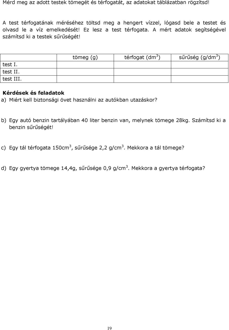 A mért adatok segítségével számítsd ki a testek sűrűségét! test I. test II. test III.