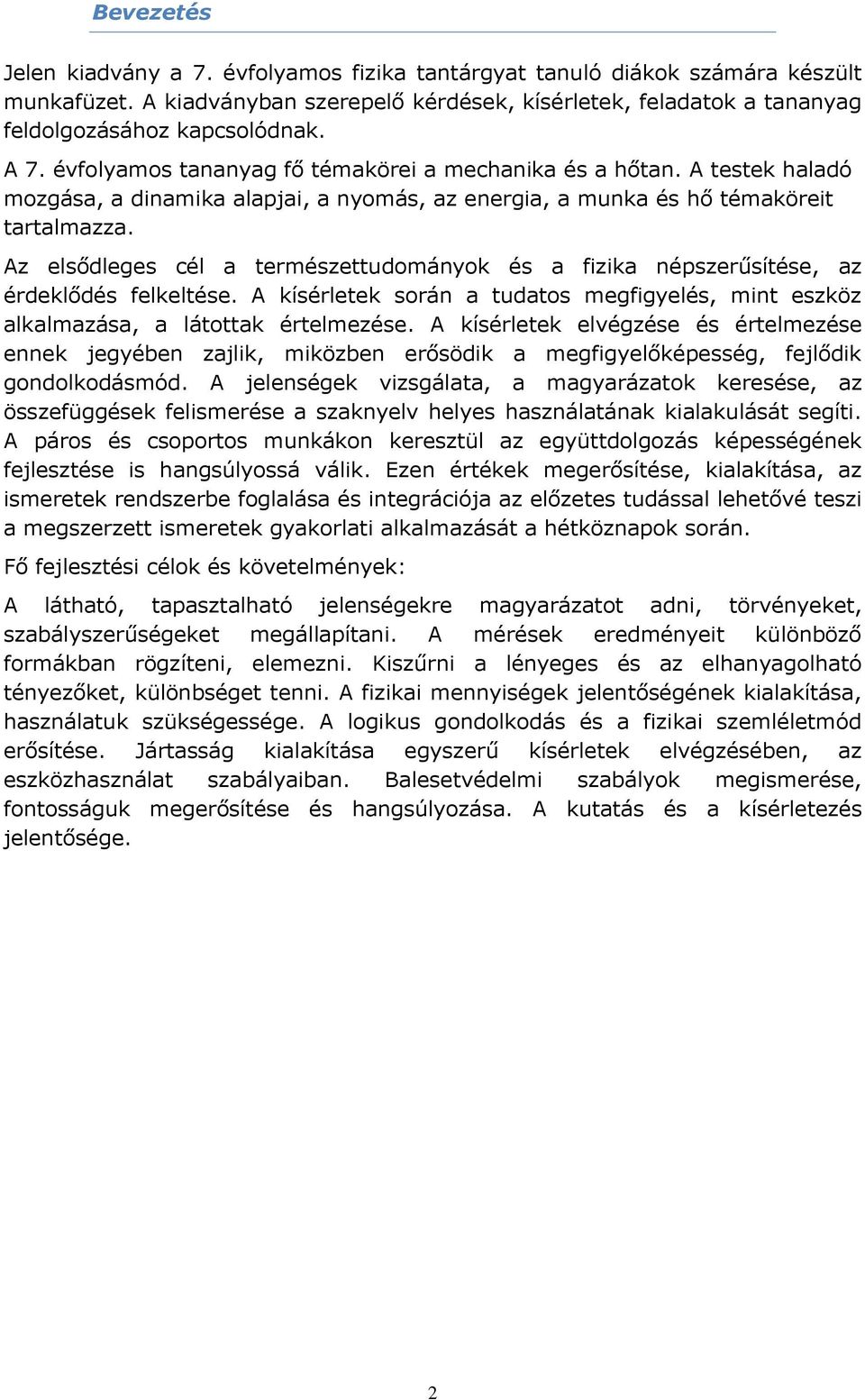 Az elsődleges cél a természettudományok és a fizika népszerűsítése, az érdeklődés felkeltése. A kísérletek során a tudatos megfigyelés, mint eszköz alkalmazása, a látottak értelmezése.