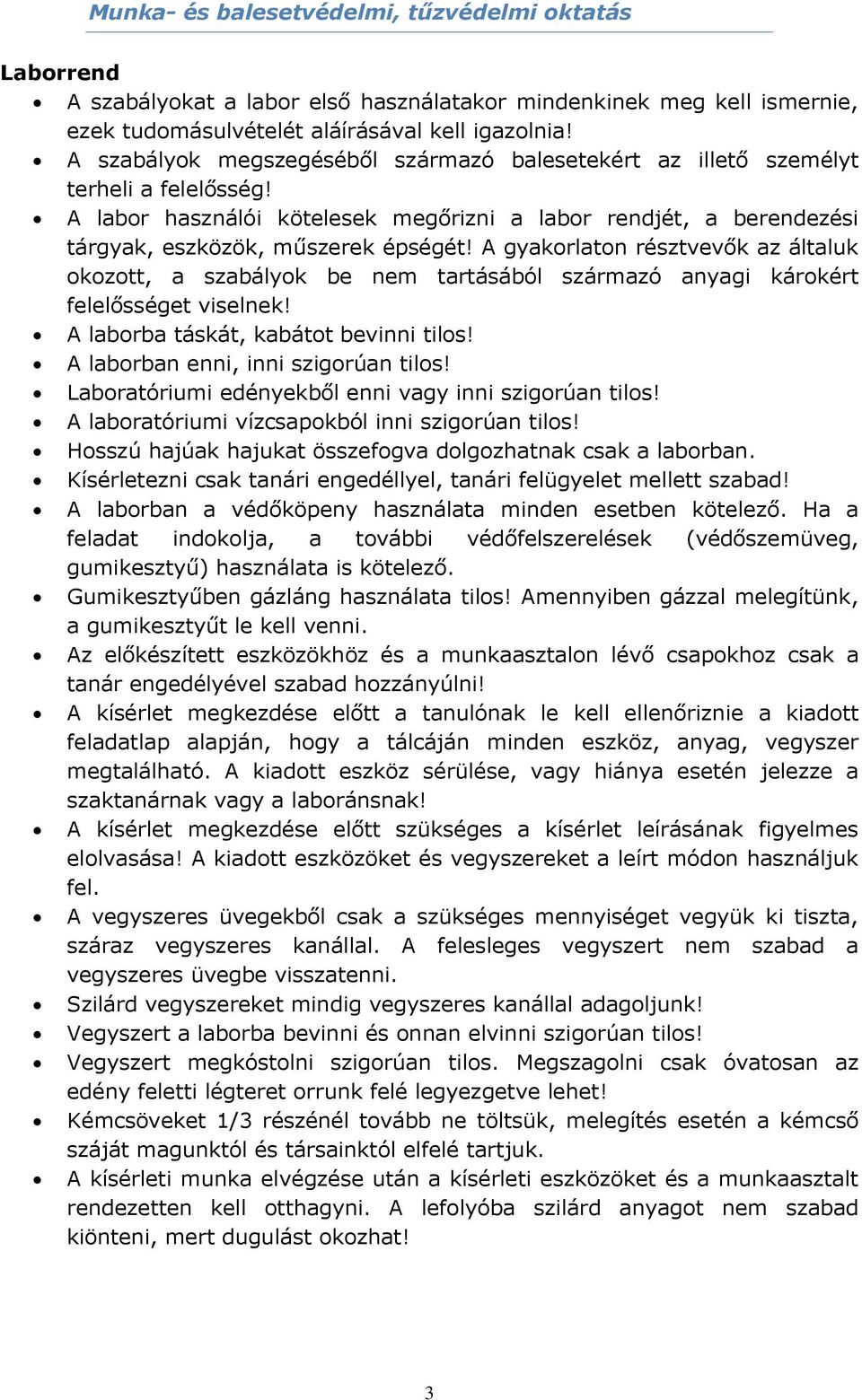 A gyakorlaton résztvevők az általuk okozott, a szabályok be nem tartásából származó anyagi károkért felelősséget viselnek! A laborba táskát, kabátot bevinni tilos!