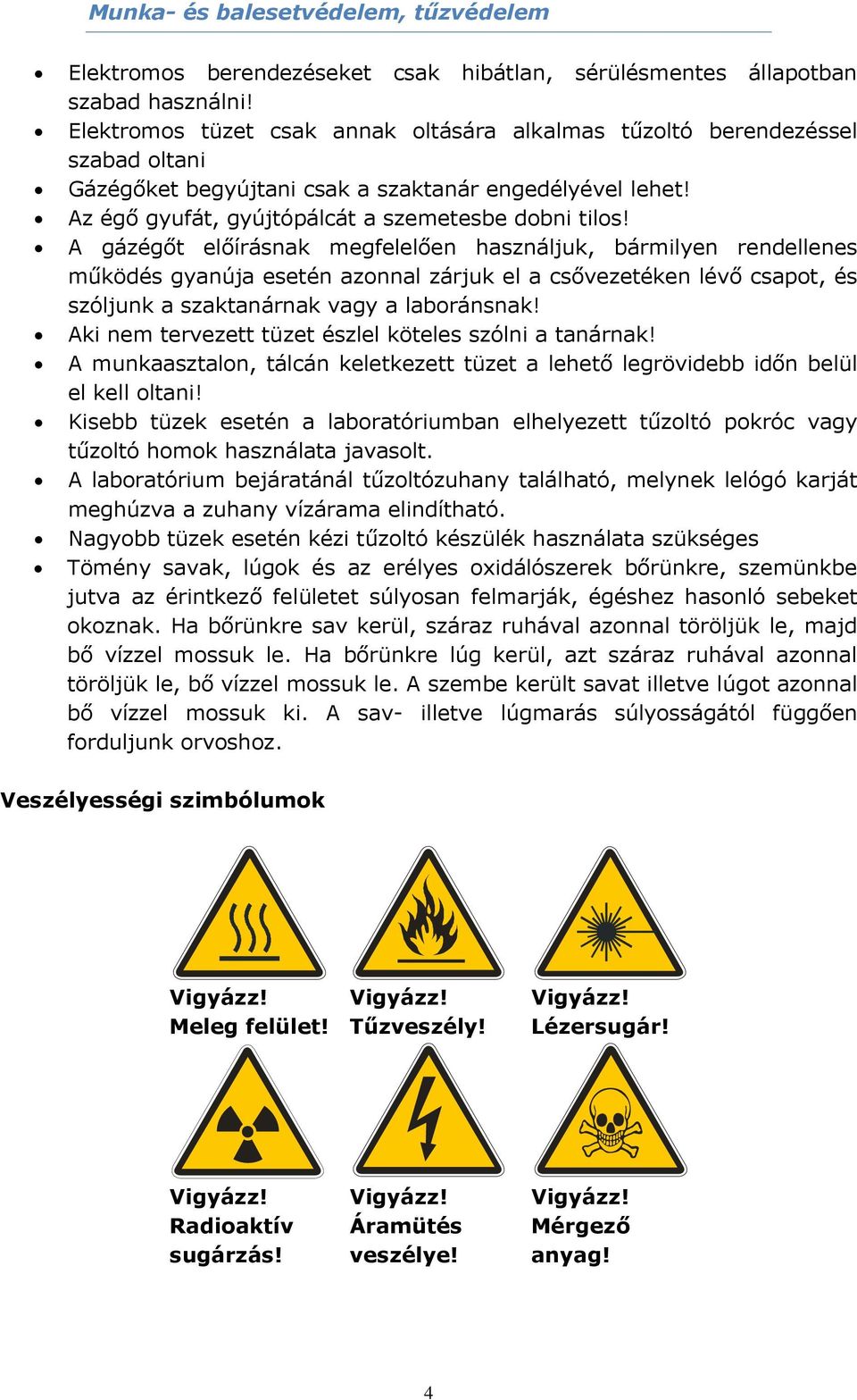 A gázégőt előírásnak megfelelően használjuk, bármilyen rendellenes működés gyanúja esetén azonnal zárjuk el a csővezetéken lévő csapot, és szóljunk a szaktanárnak vagy a laboránsnak!