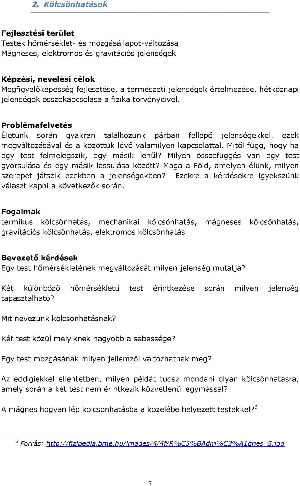 Problémafelvetés Életünk során gyakran találkozunk párban fellépő jelenségekkel, ezek megváltozásával és a közöttük lévő valamilyen kapcsolattal.
