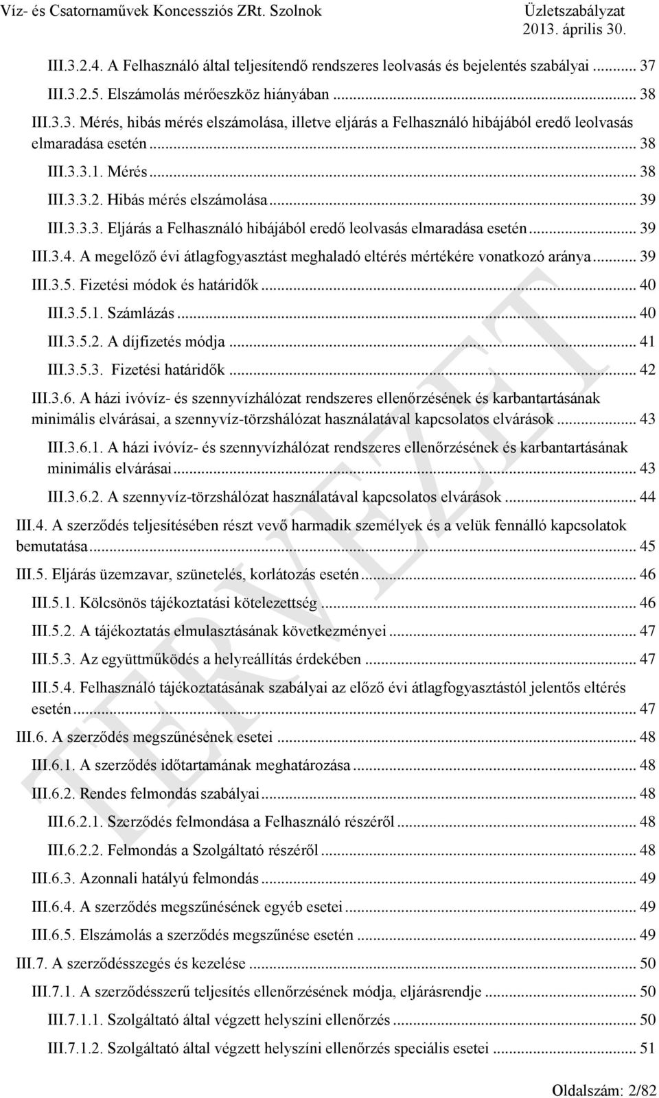 A megelőző évi átlagfogyasztást meghaladó eltérés mértékére vonatkozó aránya... 39 III.3.5. Fizetési módok és határidők... 40 III.3.5.1. Számlázás... 40 III.3.5.2. A díjfizetés módja... 41 III.3.5.3. Fizetési határidők.