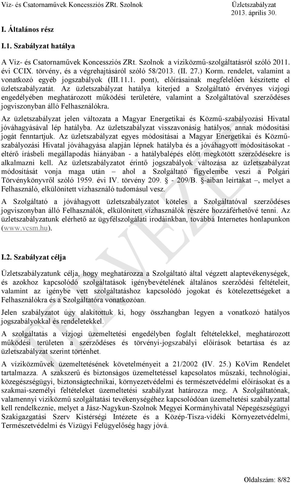 Az üzletszabályzat hatálya kiterjed a Szolgáltató érvényes vízjogi engedélyében meghatározott működési területére, valamint a Szolgáltatóval szerződéses jogviszonyban álló Felhasználókra.