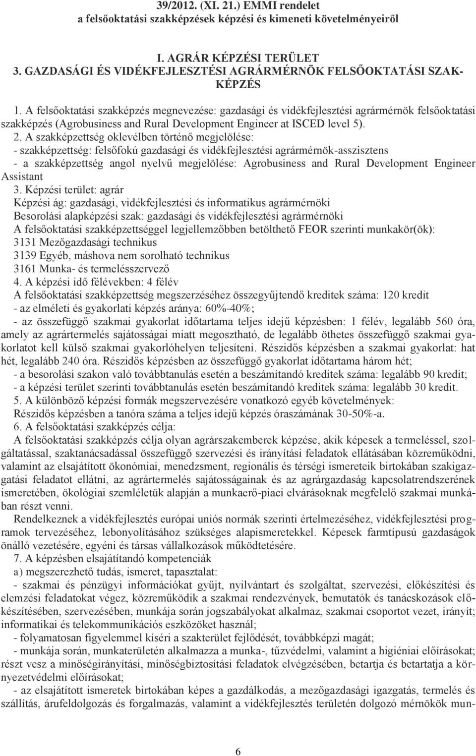 . A szakképzettség oklevélben történő megjelölése: - szakképzettség: felsőfokú gazdasági és vidékfejlesztési agrármérnök-asszisztens - a szakképzettség angol nyelvű megjelölése: Agrobusiness and