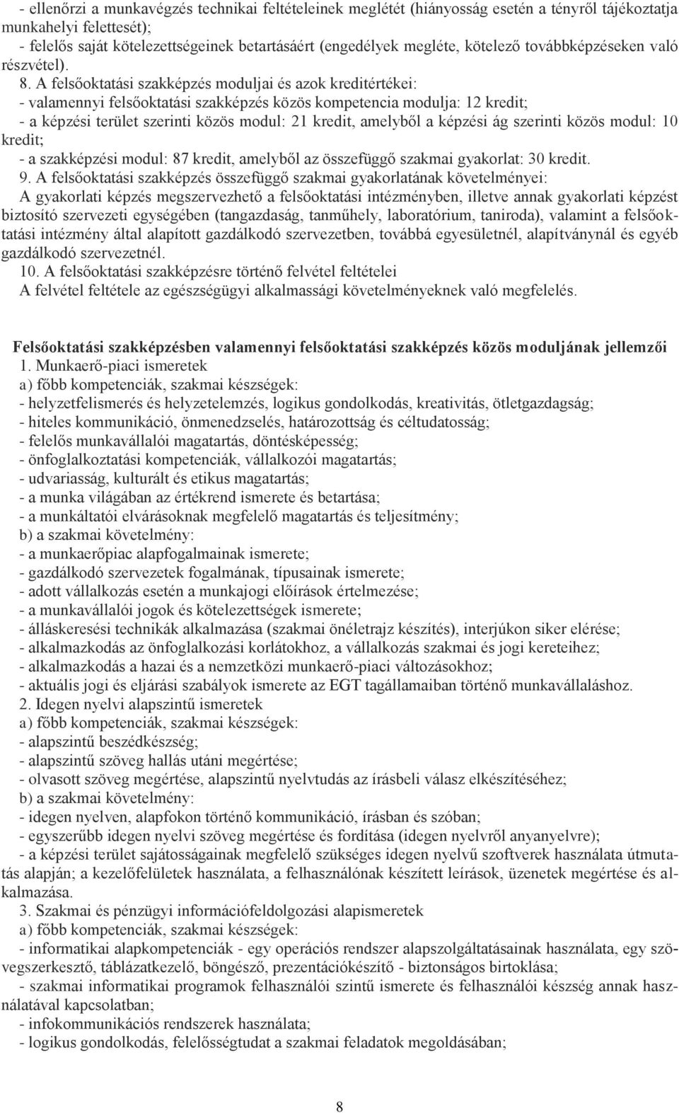 A felsőoktatási szakképzés moduljai és azok kreditértékei: - valamennyi felsőoktatási szakképzés közös kompetencia modulja: 1 kredit; - a képzési terület szerinti közös modul: 1 kredit, amelyből a