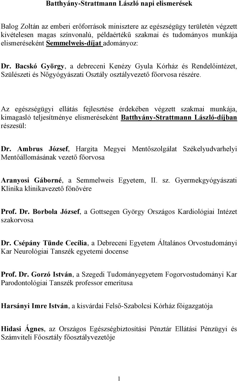 Az egészségügyi ellátás fejlesztése érdekében végzett szakmai munkája, kimagasló teljesítménye elismeréseként Batthyány-Strattmann László-díjban részesül: Dr.